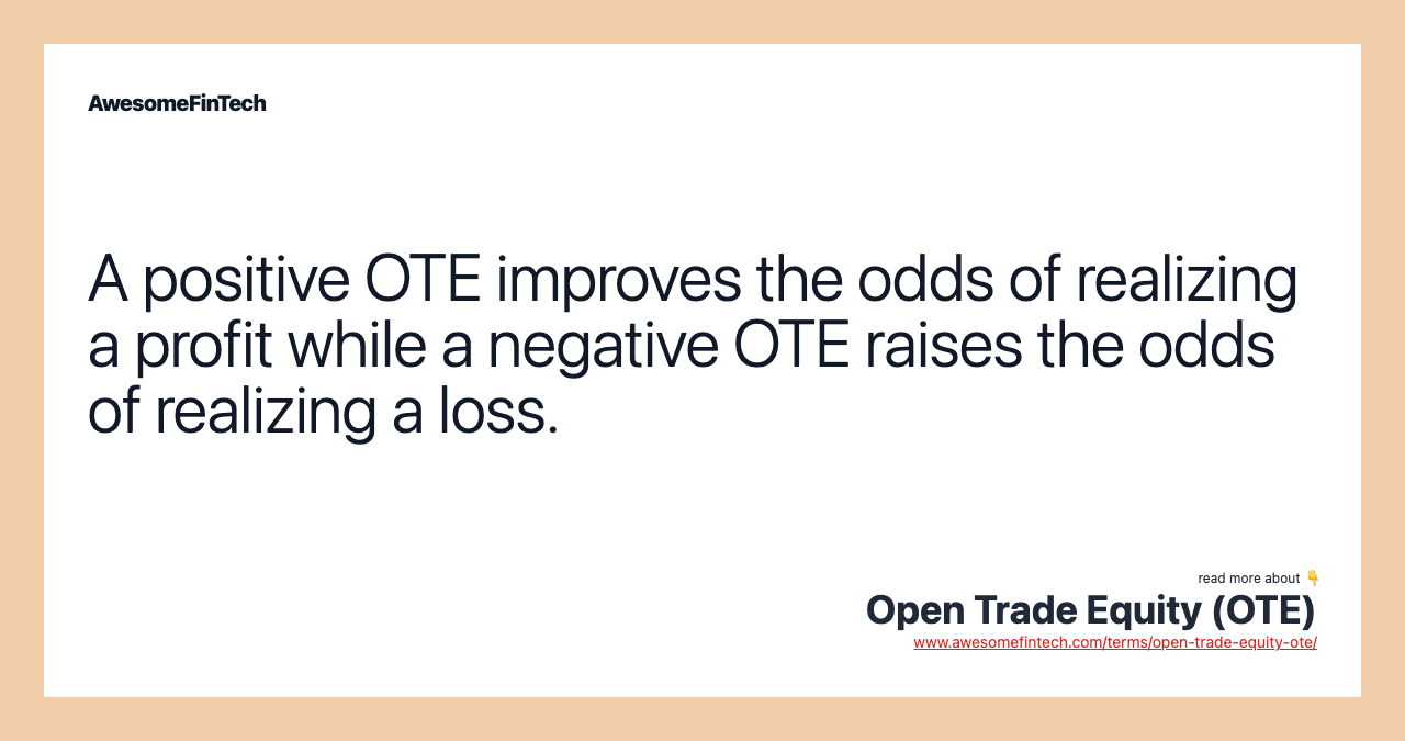 A positive OTE improves the odds of realizing a profit while a negative OTE raises the odds of realizing a loss.