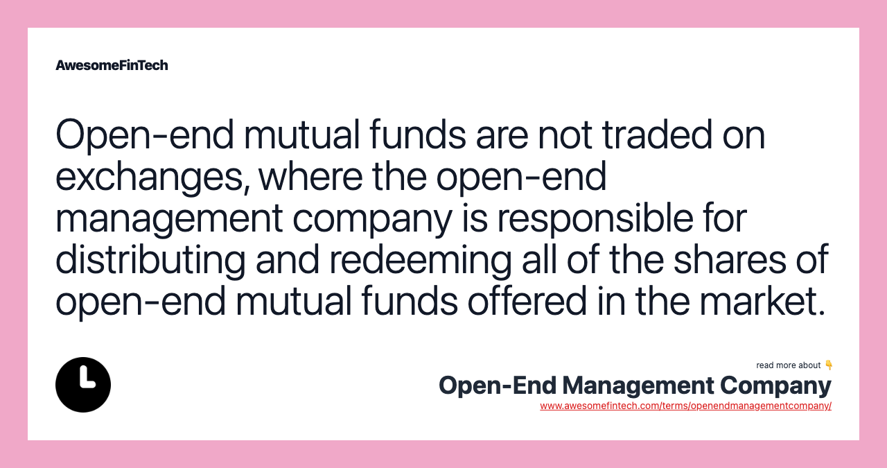 Open-end mutual funds are not traded on exchanges, where the open-end management company is responsible for distributing and redeeming all of the shares of open-end mutual funds offered in the market.