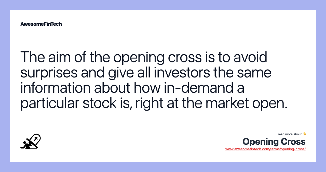 The aim of the opening cross is to avoid surprises and give all investors the same information about how in-demand a particular stock is, right at the market open.