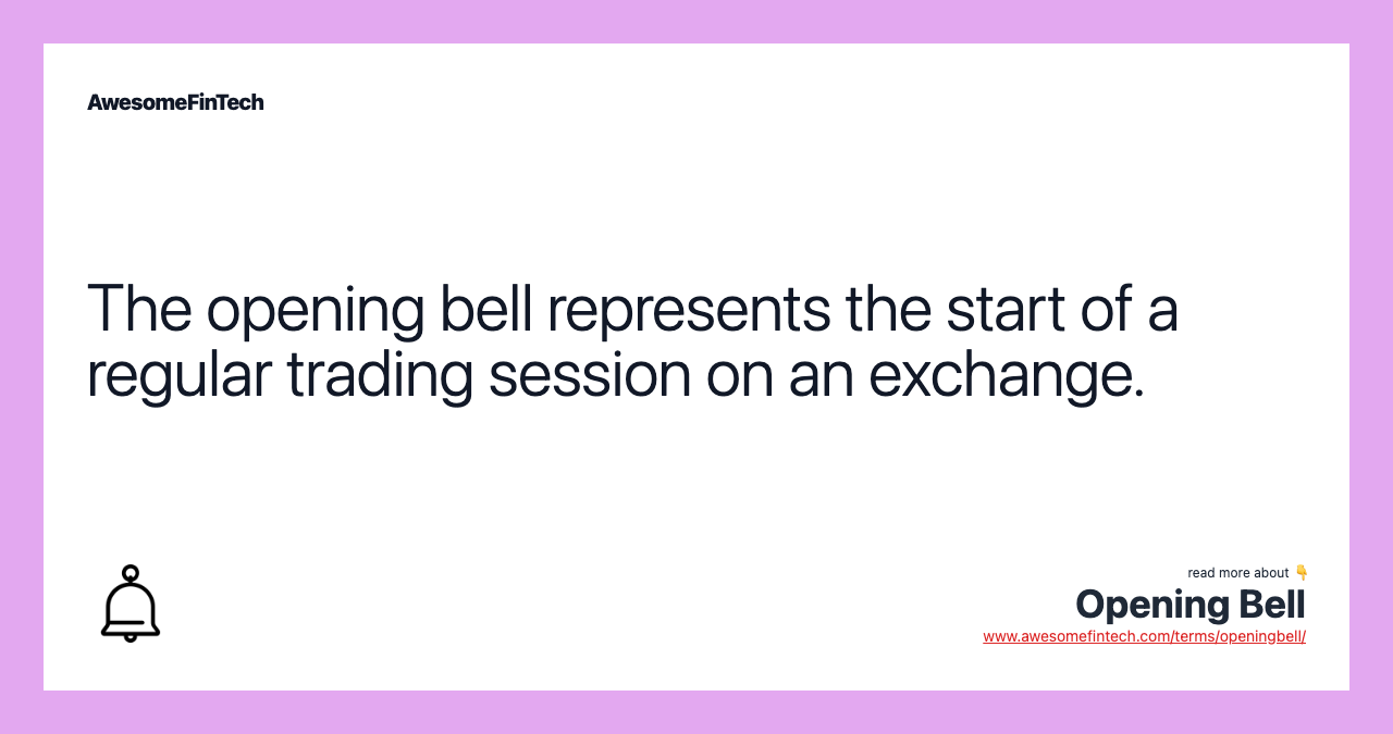 The opening bell represents the start of a regular trading session on an exchange.