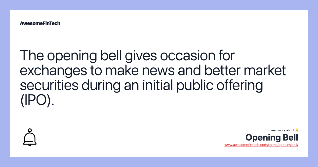The opening bell gives occasion for exchanges to make news and better market securities during an initial public offering (IPO).