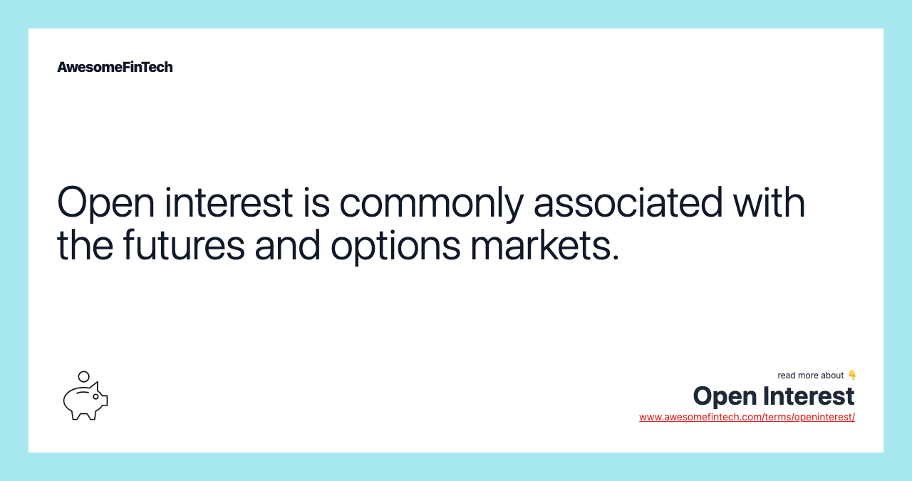 Open interest is commonly associated with the futures and options markets.