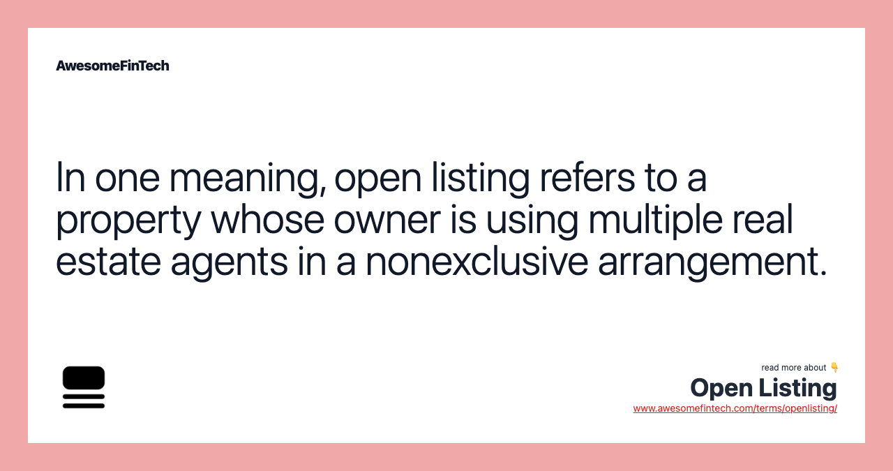 In one meaning, open listing refers to a property whose owner is using multiple real estate agents in a nonexclusive arrangement.