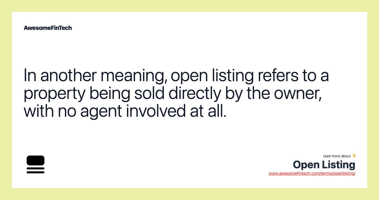 In another meaning, open listing refers to a property being sold directly by the owner, with no agent involved at all.