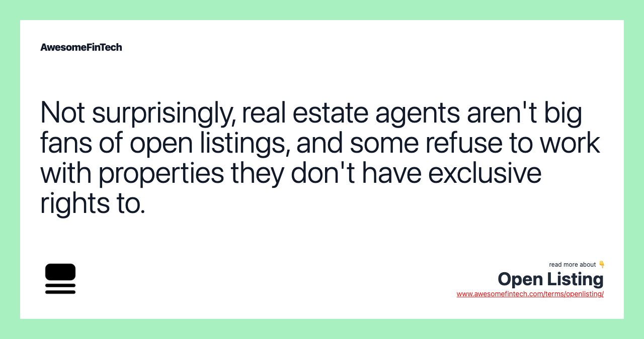 Not surprisingly, real estate agents aren't big fans of open listings, and some refuse to work with properties they don't have exclusive rights to.