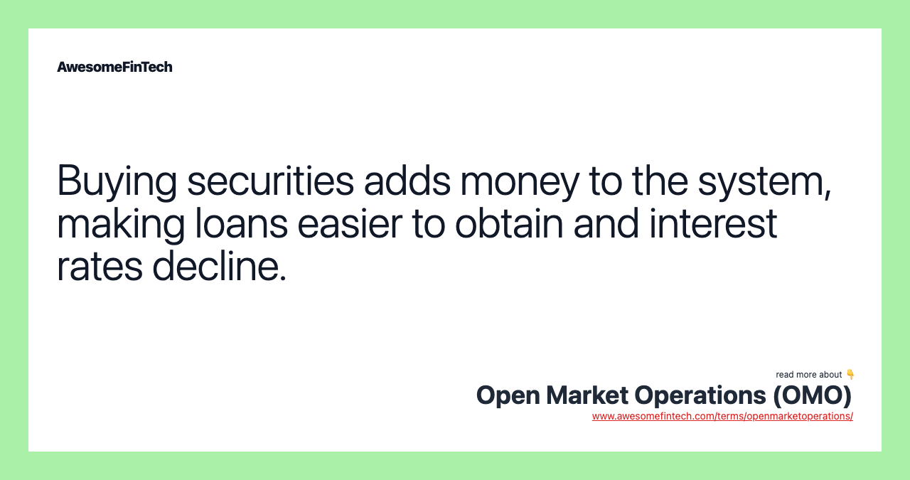 Buying securities adds money to the system, making loans easier to obtain and interest rates decline.
