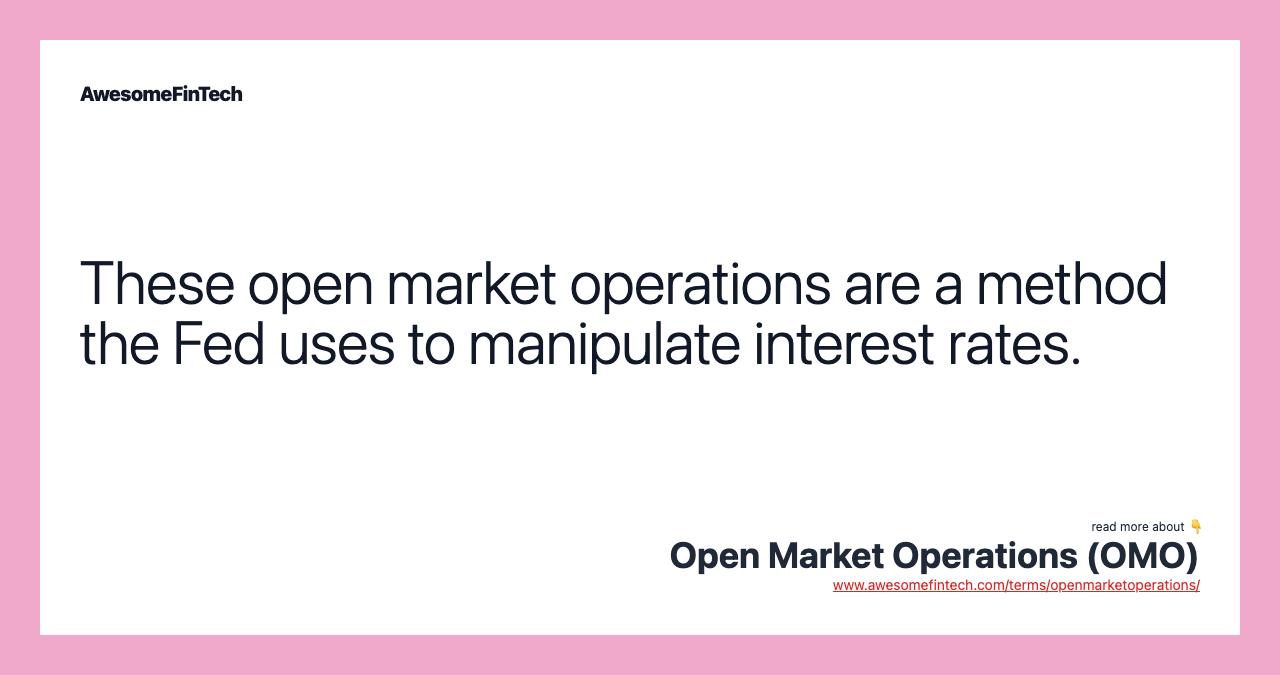These open market operations are a method the Fed uses to manipulate interest rates.