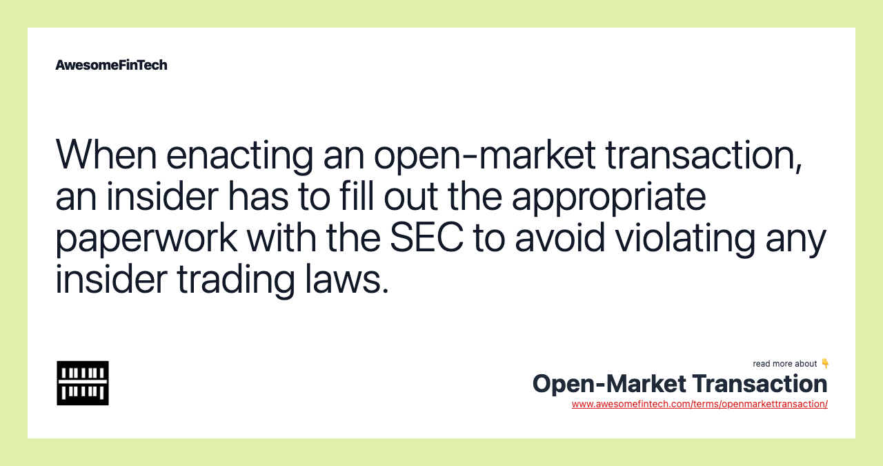 When enacting an open-market transaction, an insider has to fill out the appropriate paperwork with the SEC to avoid violating any insider trading laws.