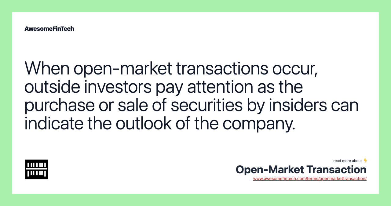 When open-market transactions occur, outside investors pay attention as the purchase or sale of securities by insiders can indicate the outlook of the company.