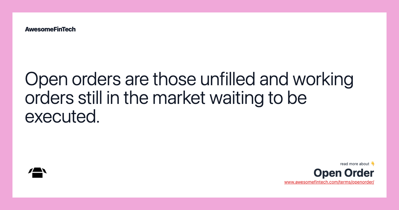 Open orders are those unfilled and working orders still in the market waiting to be executed.