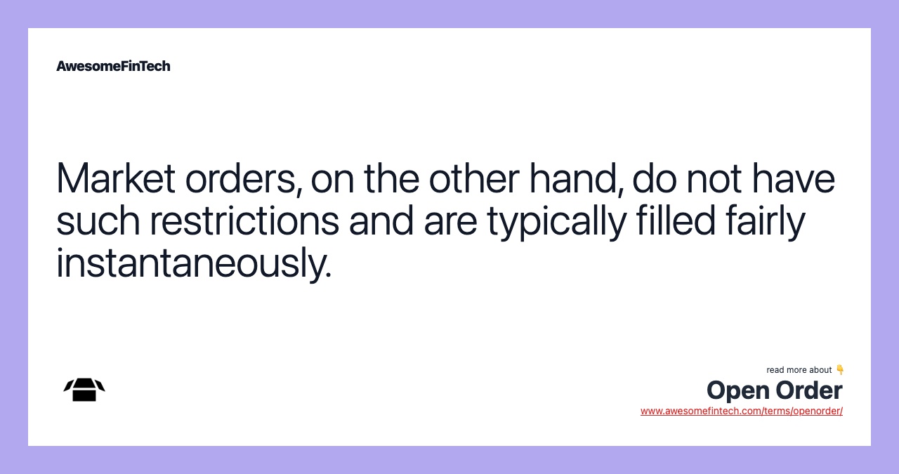 Market orders, on the other hand, do not have such restrictions and are typically filled fairly instantaneously.