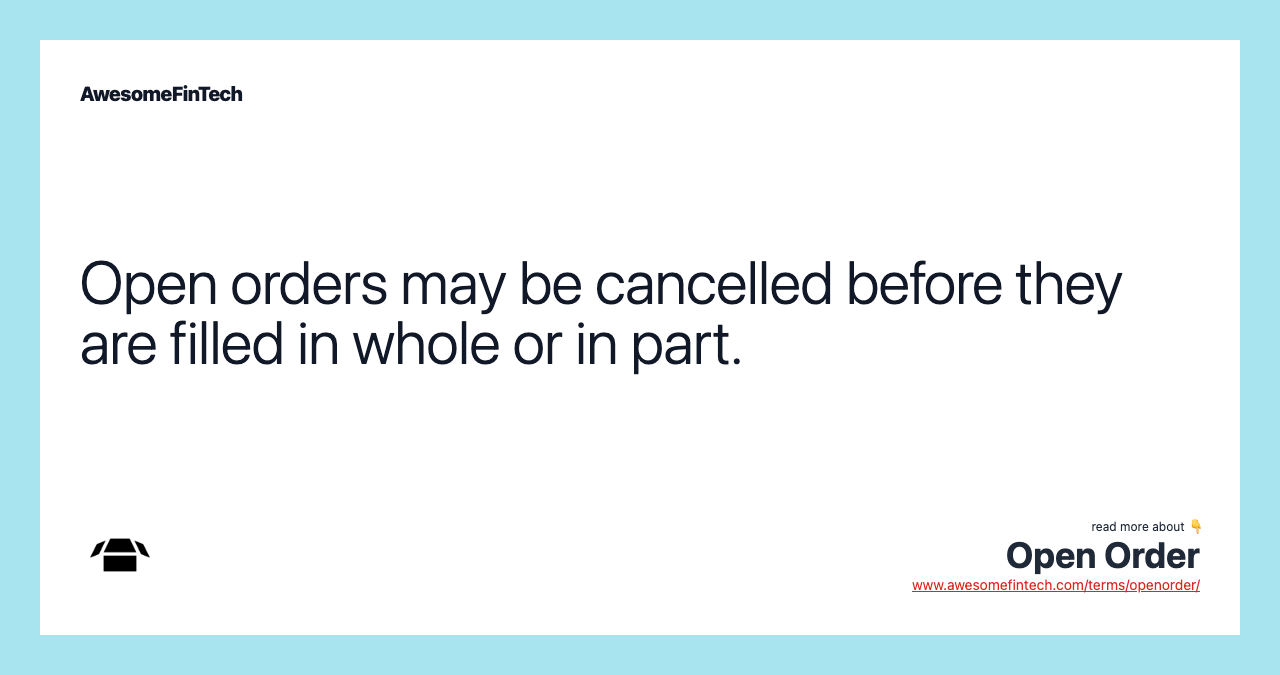 Open orders may be cancelled before they are filled in whole or in part.