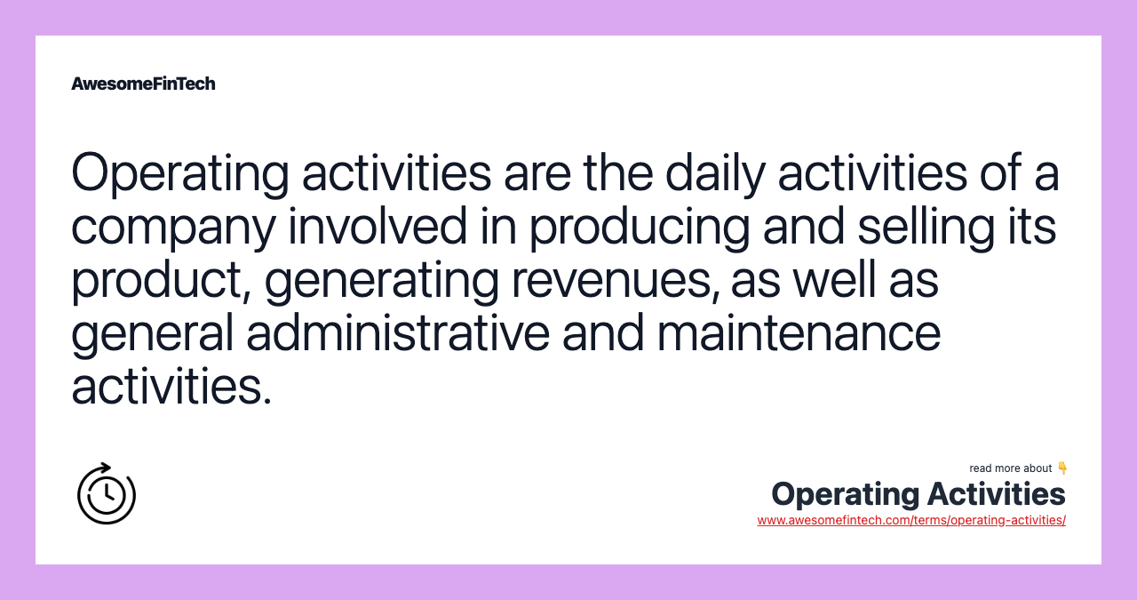 Operating activities are the daily activities of a company involved in producing and selling its product, generating revenues, as well as general administrative and maintenance activities.