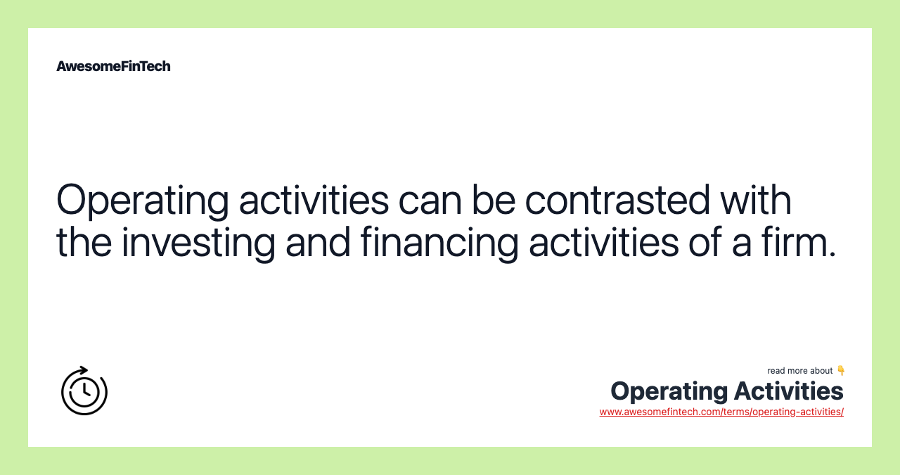 Operating activities can be contrasted with the investing and financing activities of a firm.