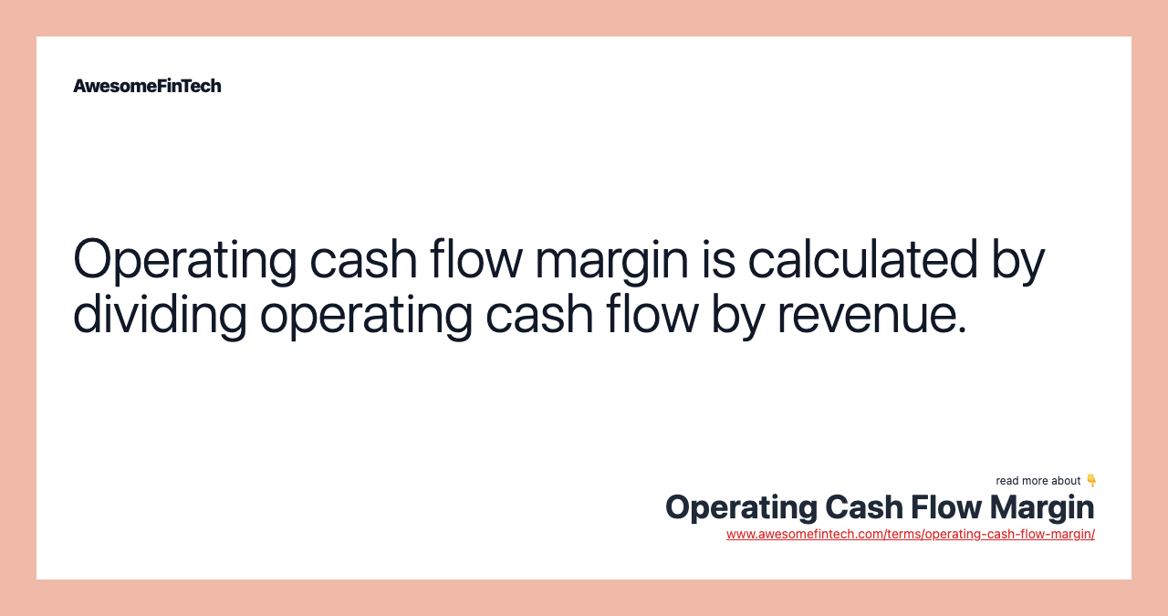 Operating cash flow margin is calculated by dividing operating cash flow by revenue.