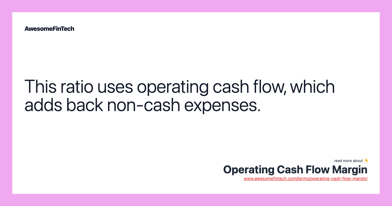 This ratio uses operating cash flow, which adds back non-cash expenses.