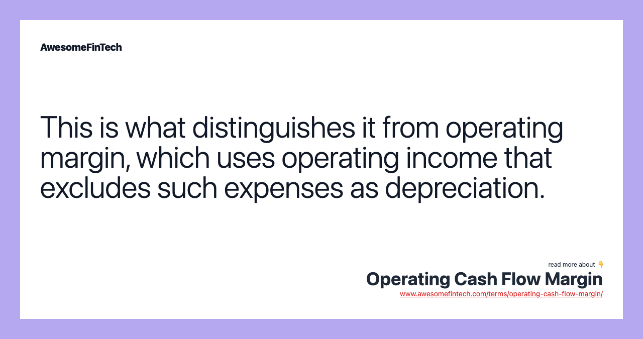 This is what distinguishes it from operating margin, which uses operating income that excludes such expenses as depreciation.