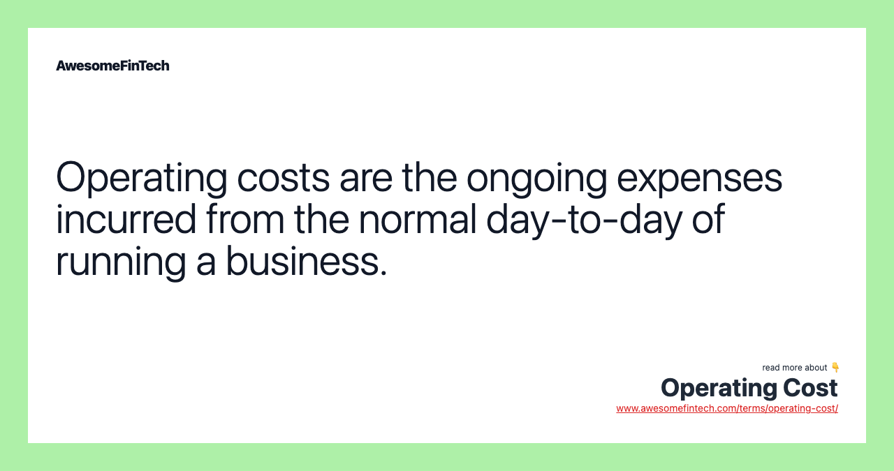 Operating costs are the ongoing expenses incurred from the normal day-to-day of running a business.