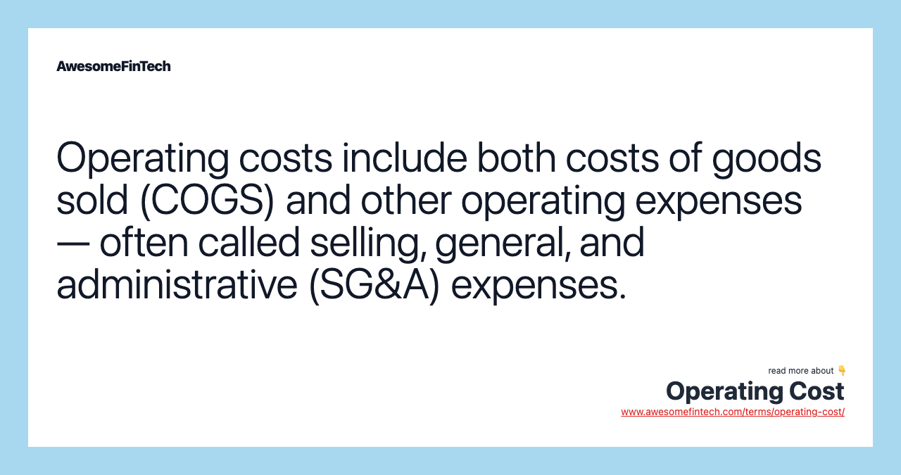 Operating costs include both costs of goods sold (COGS) and other operating expenses — often called selling, general, and administrative (SG&A) expenses.