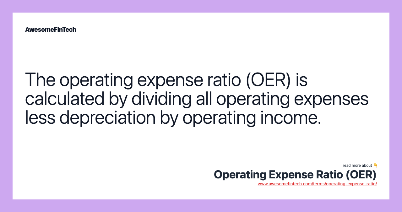 The operating expense ratio (OER) is calculated by dividing all operating expenses less depreciation by operating income.