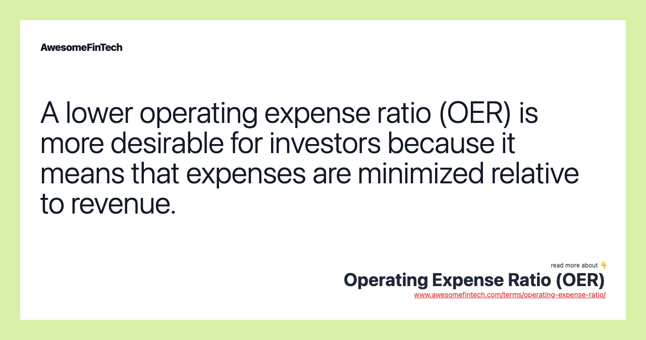 A lower operating expense ratio (OER) is more desirable for investors because it means that expenses are minimized relative to revenue.