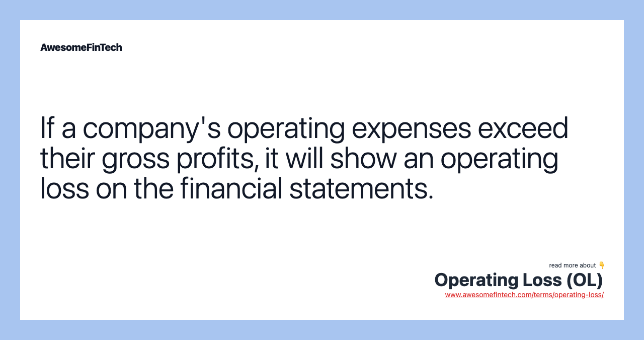 If a company's operating expenses exceed their gross profits, it will show an operating loss on the financial statements.