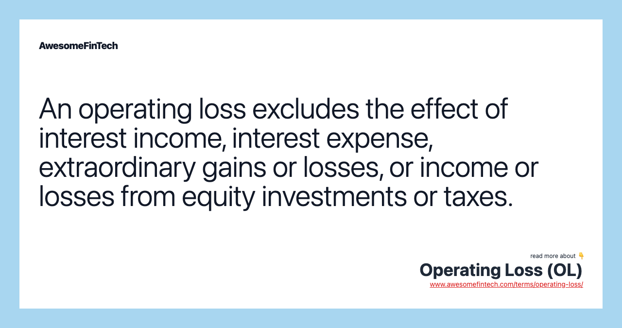 An operating loss excludes the effect of interest income, interest expense, extraordinary gains or losses, or income or losses from equity investments or taxes.