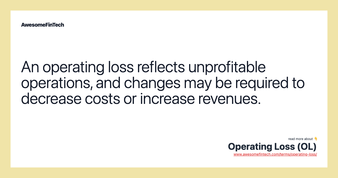 An operating loss reflects unprofitable operations, and changes may be required to decrease costs or increase revenues.