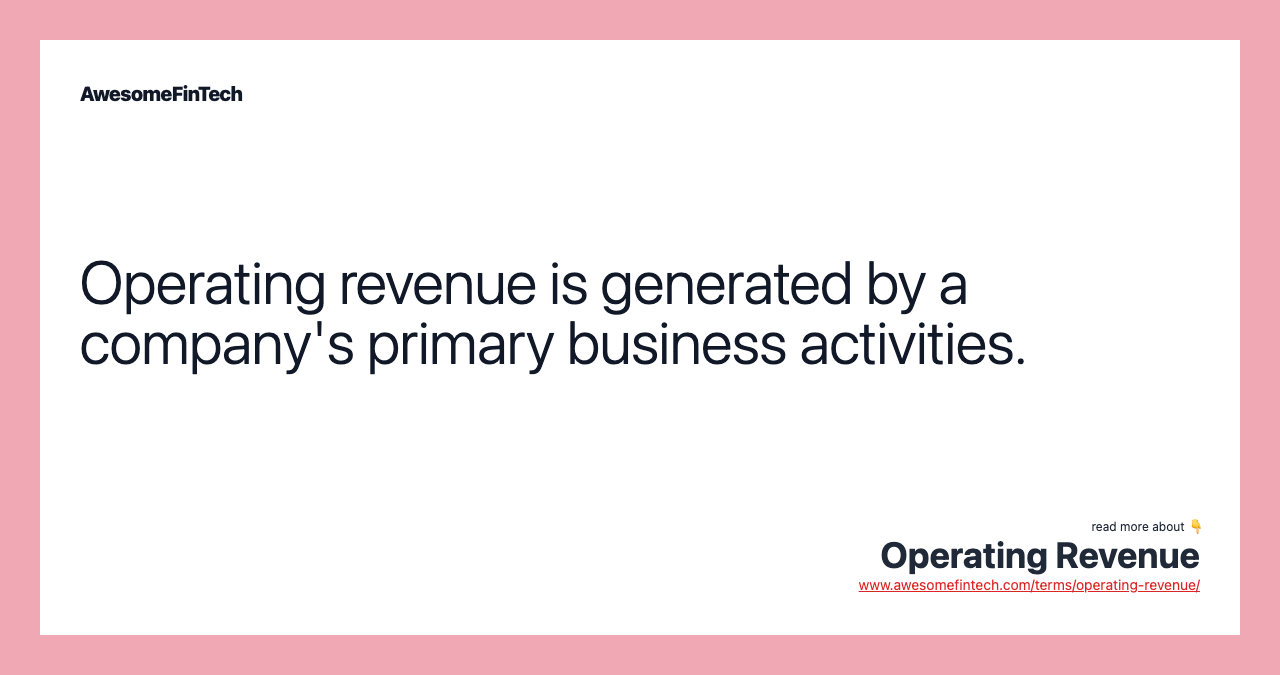 Operating revenue is generated by a company's primary business activities.