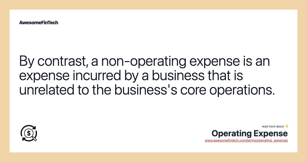 By contrast, a non-operating expense is an expense incurred by a business that is unrelated to the business's core operations.