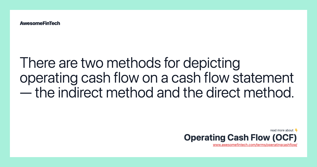 There are two methods for depicting operating cash flow on a cash flow statement — the indirect method and the direct method.