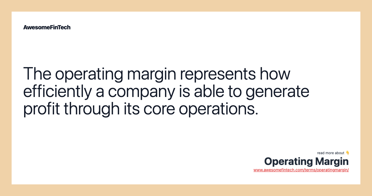 The operating margin represents how efficiently a company is able to generate profit through its core operations.