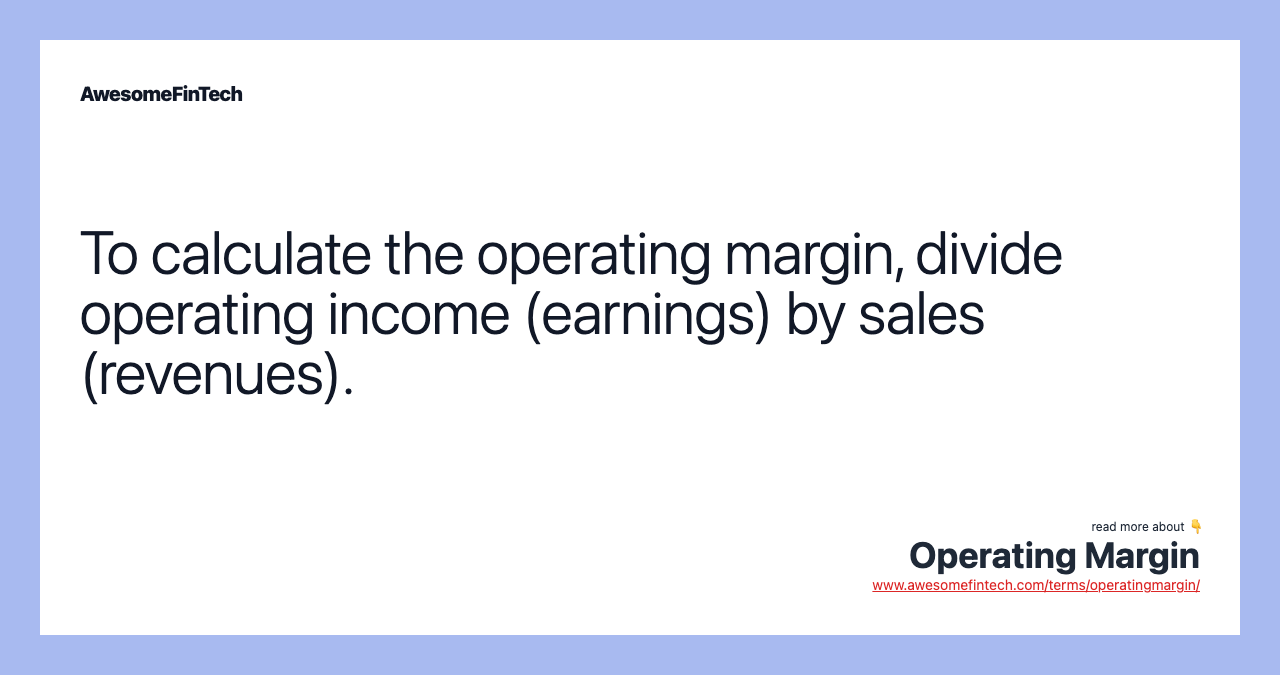 To calculate the operating margin, divide operating income (earnings) by sales (revenues).