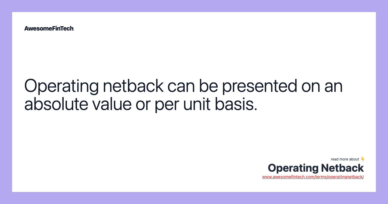Operating netback can be presented on an absolute value or per unit basis.