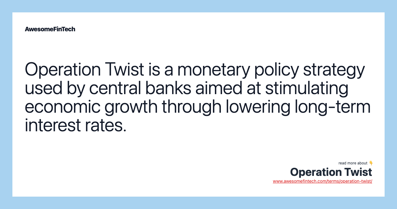 Operation Twist is a monetary policy strategy used by central banks aimed at stimulating economic growth through lowering long-term interest rates.