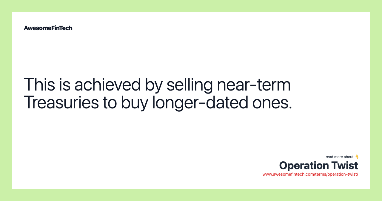 This is achieved by selling near-term Treasuries to buy longer-dated ones.