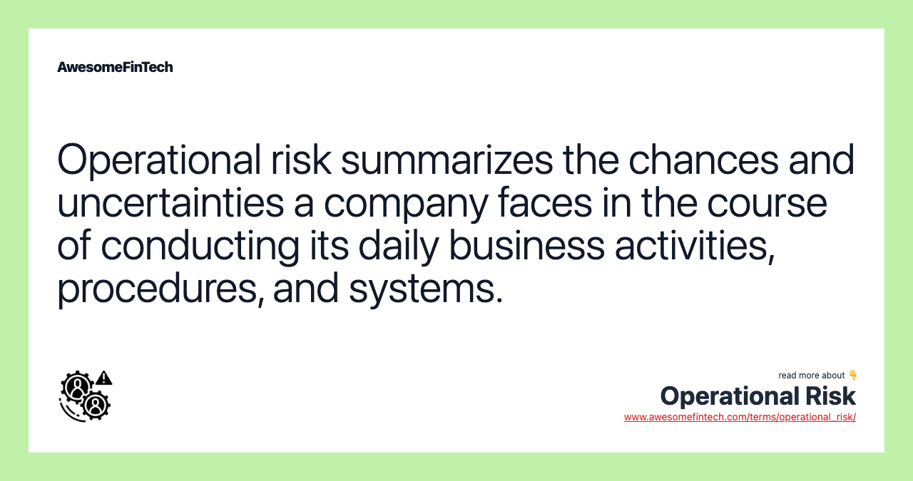 Operational risk summarizes the chances and uncertainties a company faces in the course of conducting its daily business activities, procedures, and systems.