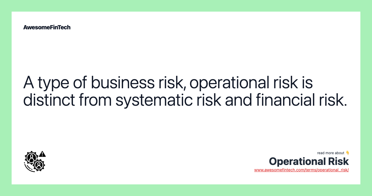 A type of business risk, operational risk is distinct from systematic risk and financial risk.