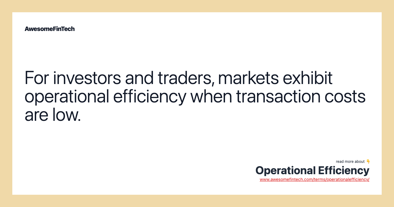 For investors and traders, markets exhibit operational efficiency when transaction costs are low.