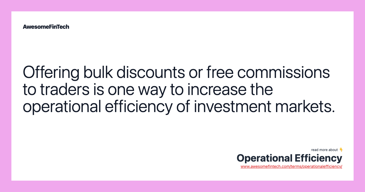 Offering bulk discounts or free commissions to traders is one way to increase the operational efficiency of investment markets.