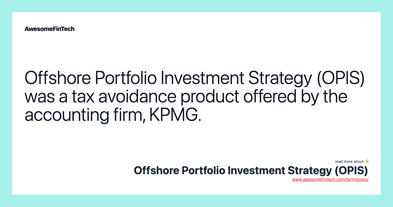 Offshore Portfolio Investment Strategy (OPIS) was a tax avoidance product offered by the accounting firm, KPMG.
