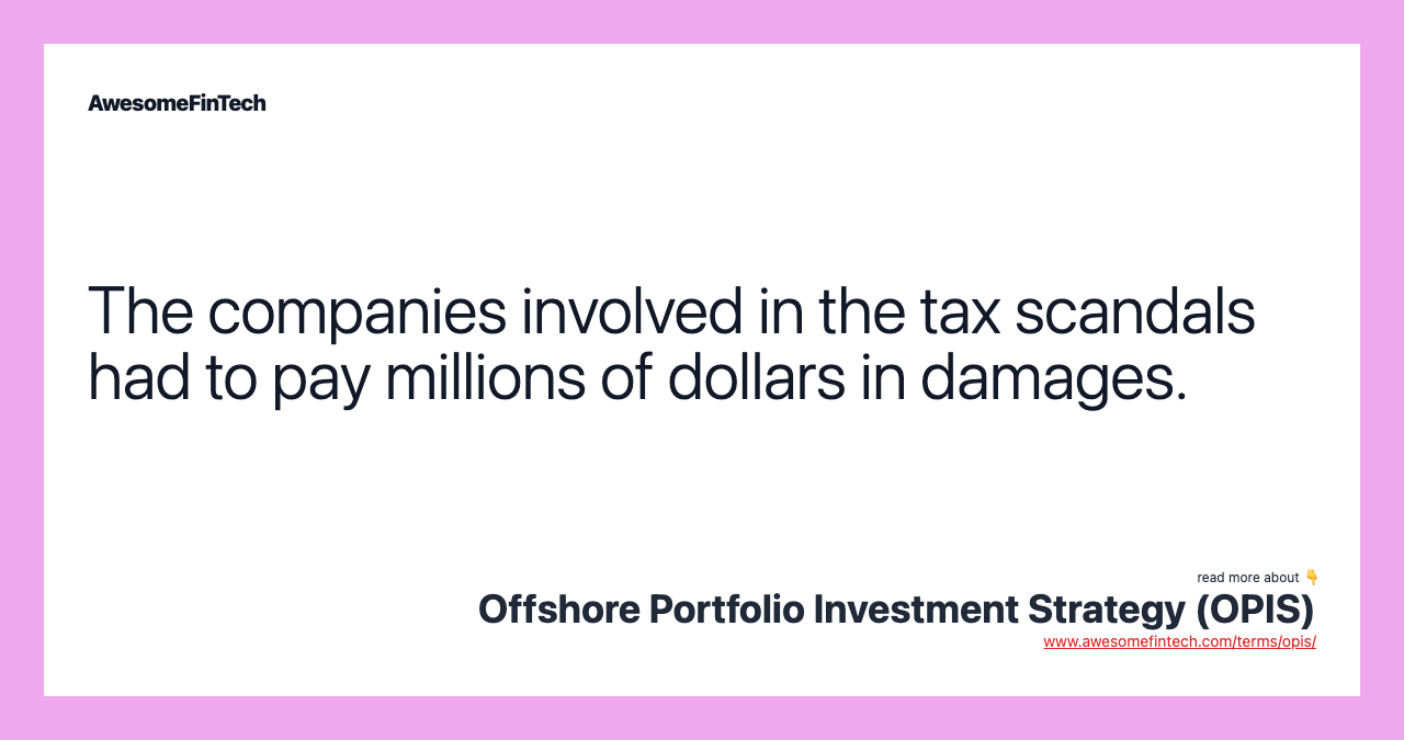 The companies involved in the tax scandals had to pay millions of dollars in damages.