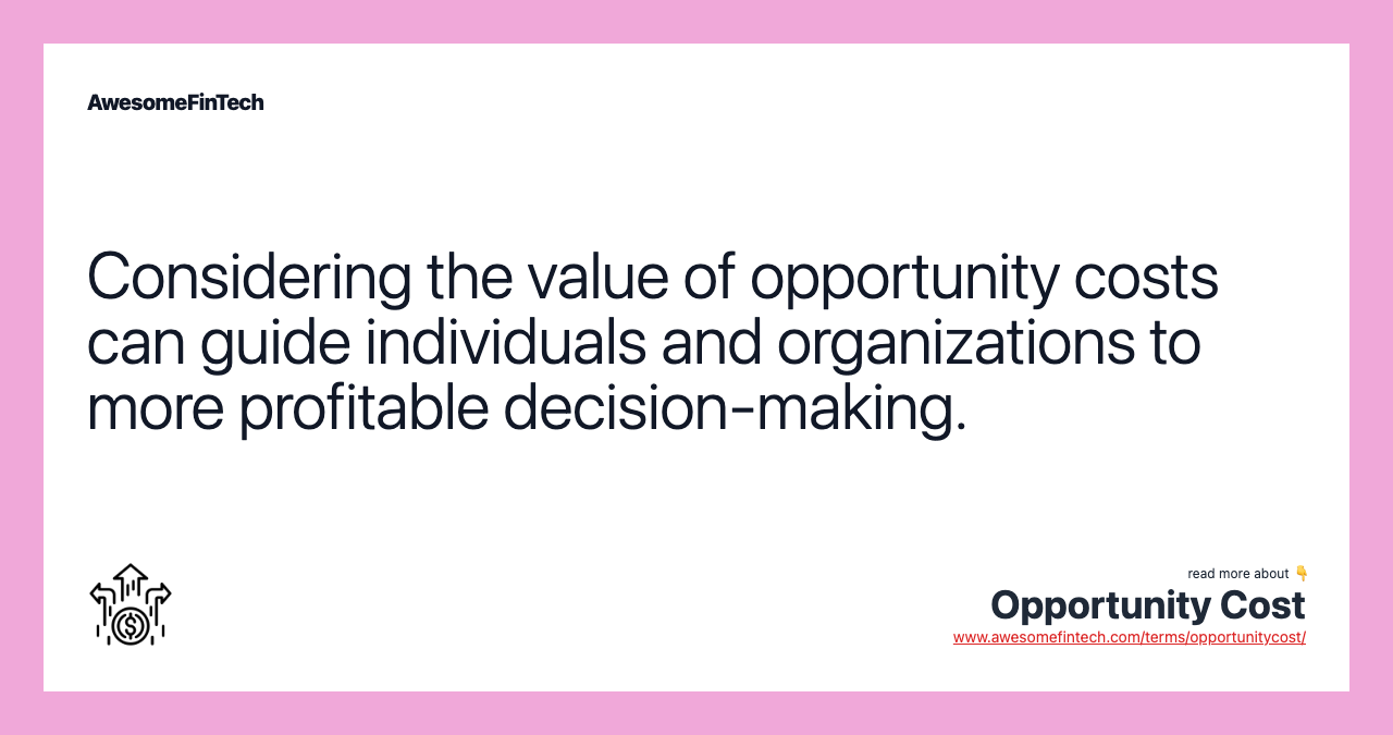 Considering the value of opportunity costs can guide individuals and organizations to more profitable decision-making.