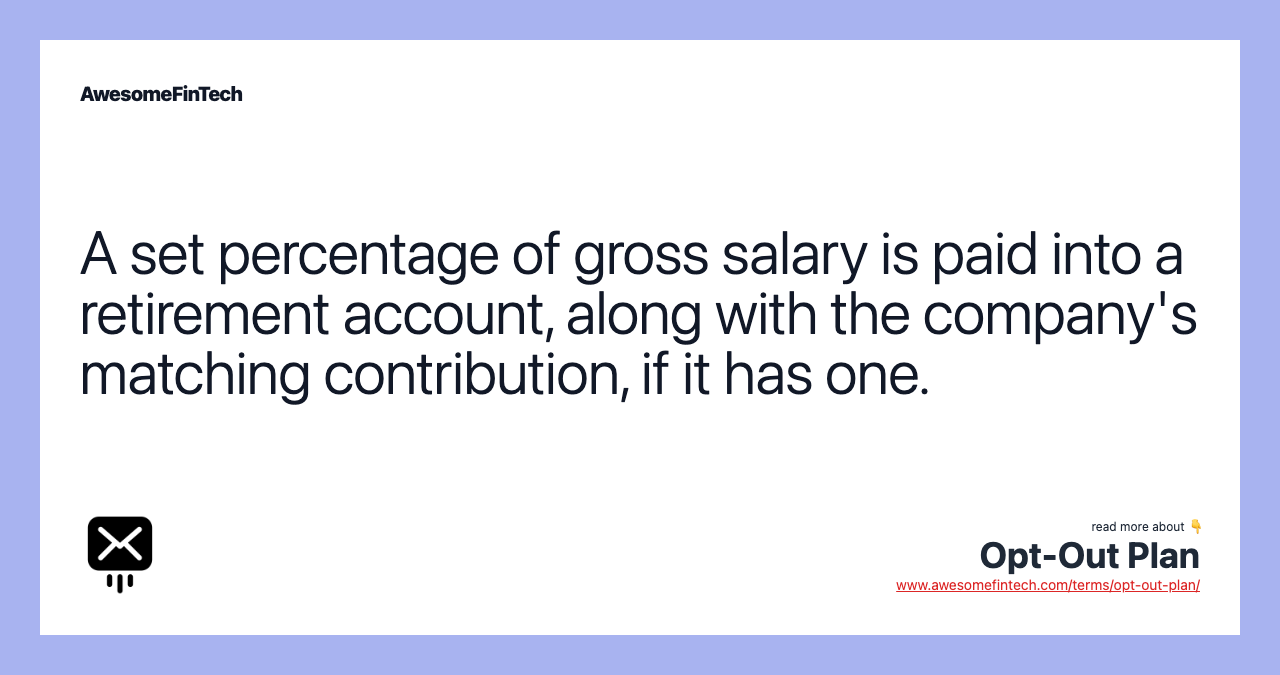 A set percentage of gross salary is paid into a retirement account, along with the company's matching contribution, if it has one.