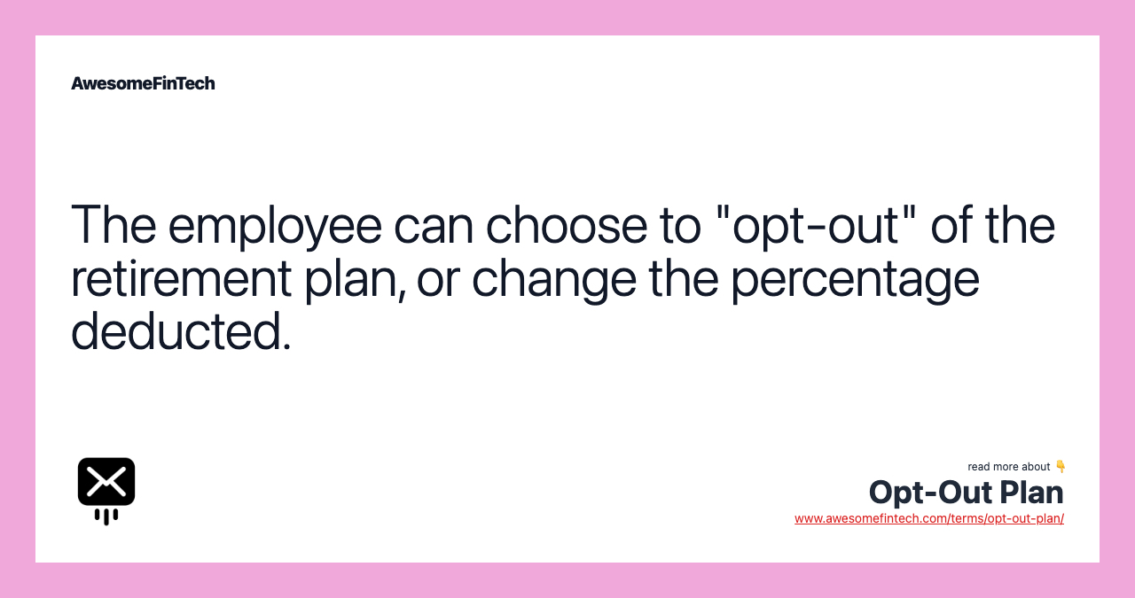 The employee can choose to "opt-out" of the retirement plan, or change the percentage deducted.