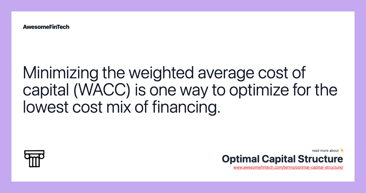 Minimizing the weighted average cost of capital (WACC) is one way to optimize for the lowest cost mix of financing.