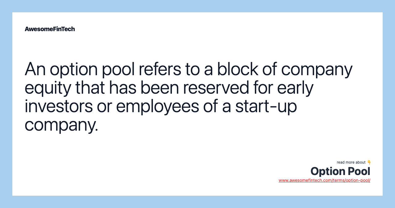 An option pool refers to a block of company equity that has been reserved for early investors or employees of a start-up company.