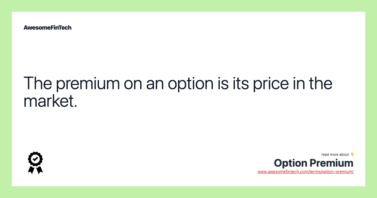 The premium on an option is its price in the market.