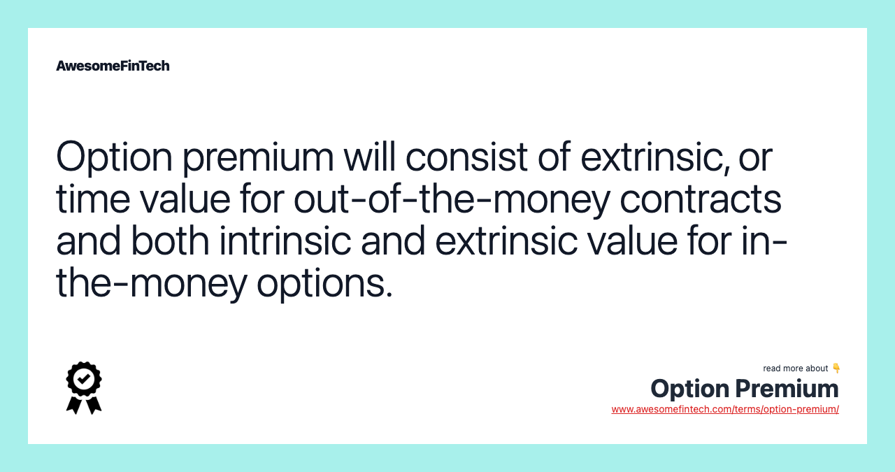 Option premium will consist of extrinsic, or time value for out-of-the-money contracts and both intrinsic and extrinsic value for in-the-money options.