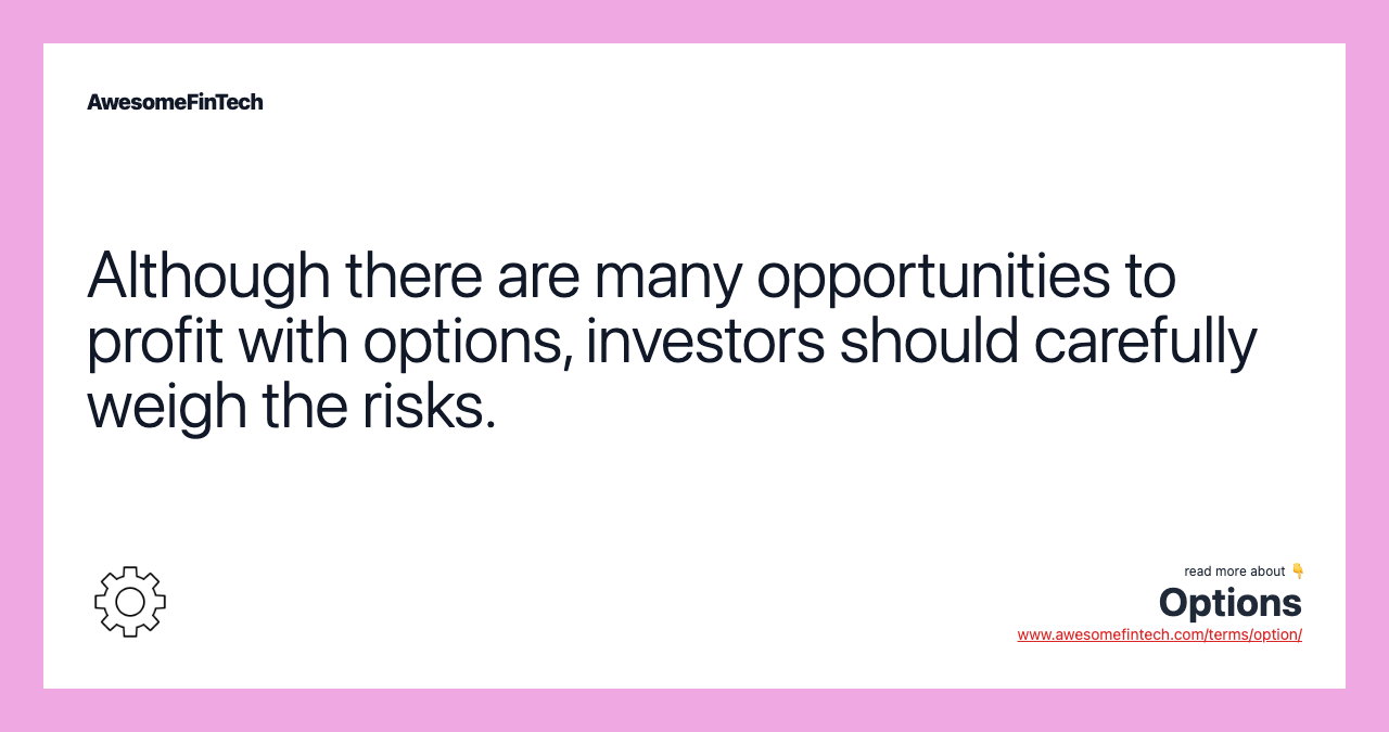 Although there are many opportunities to profit with options, investors should carefully weigh the risks.